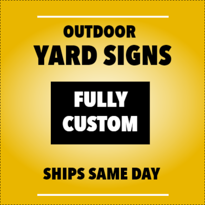Custom Outdoor Yard Signs Multiple Sizes Same Day Shipping